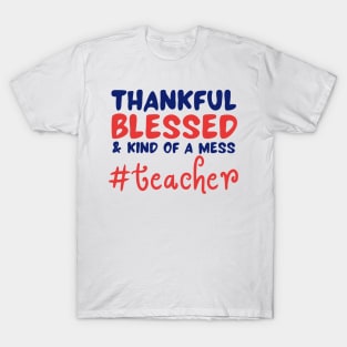 Thankful Blessed And Kind Of A Mess teacher T-Shirt